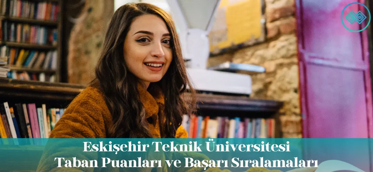 Eskişehir Teknik Üniversitesi 2026 Taban Puanları ve Başarı Sıralamaları