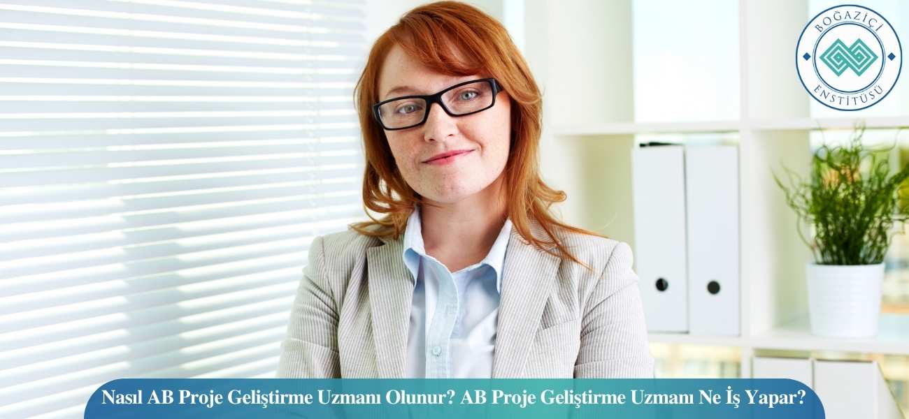 Nasıl AB Proje Geliştirme Uzmanı Olunur? AB Proje Geliştirme Uzmanı Ne İş Yapar?