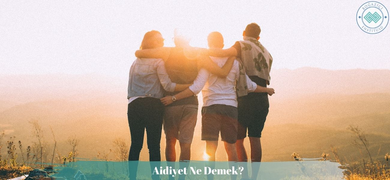 Aidiyet Ne Demek? Aidiyet Duygusu Nedir? Aidiyet Ne Demek? Aidiyet Duygusu Nedir?