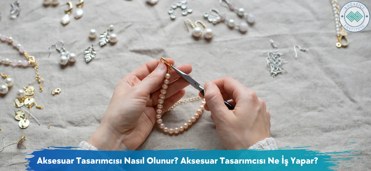 Aksesuar Tasarımcısı Nasıl Olunur? Aksesuar Tasarımcısı Ne İş Yapar?