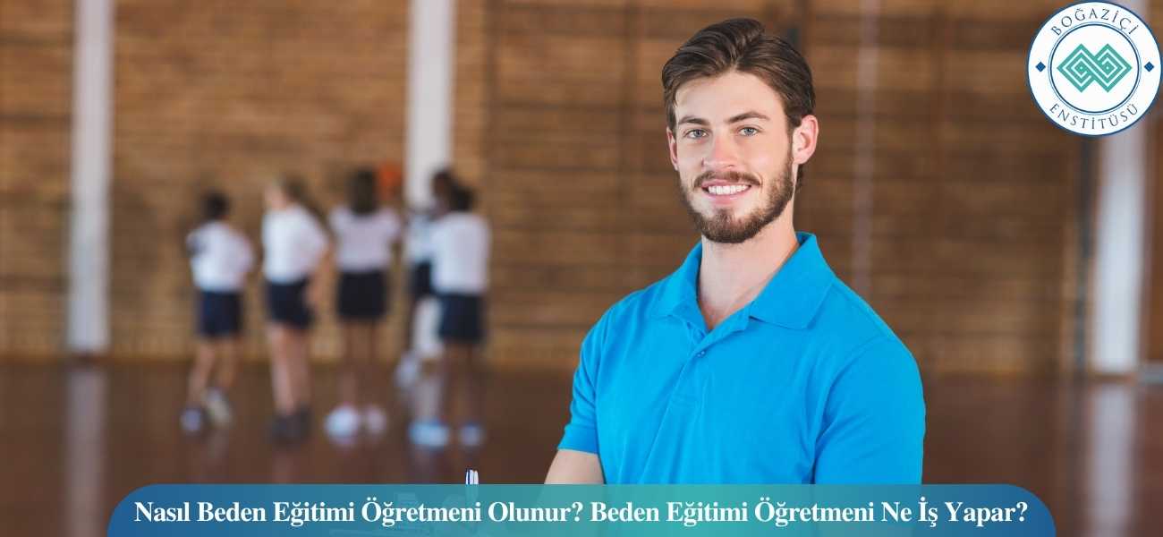 Nasıl Beden Eğitimi Öğretmeni Olunur? Beden Eğitimi Öğretmeni Ne İş Yapar?