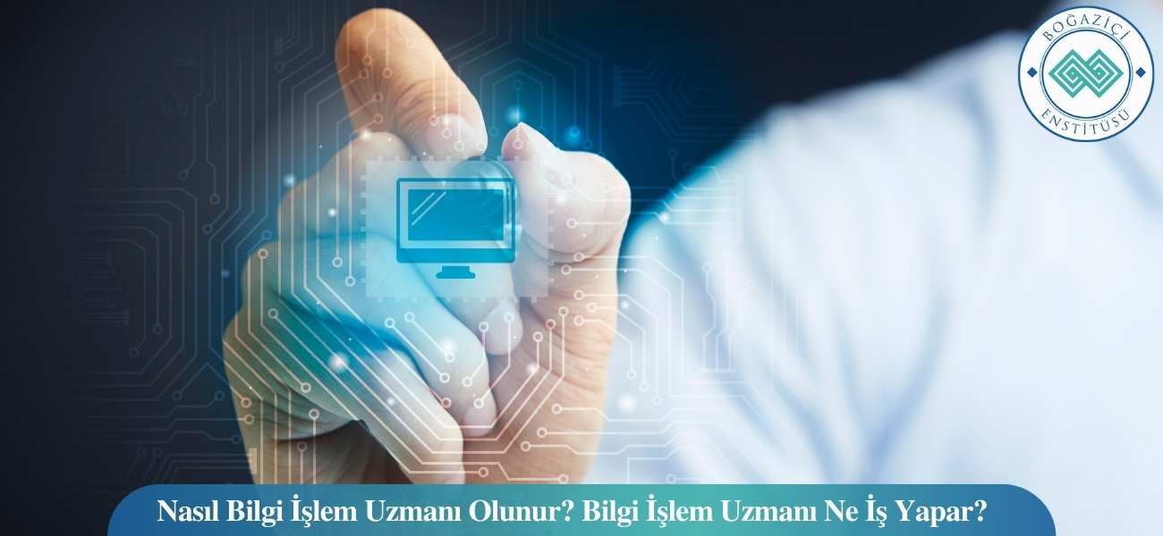 Nasıl Bilgi İşlem Uzmanı Olunur? Bilgi İşlem Uzmanı Ne İş Yapar?