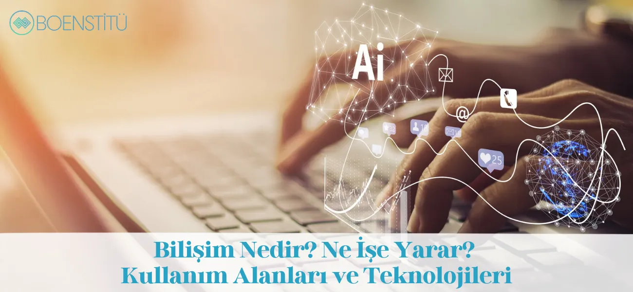 Bilişim Nedir? Ne İşe Yarar? Kullanım Alanları ve Teknolojileri