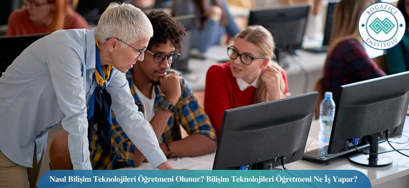 Nasıl Bilişim Teknolojileri Öğretmeni Olunur? Bilişim Teknolojileri Öğretmeni Ne İş Yapar?