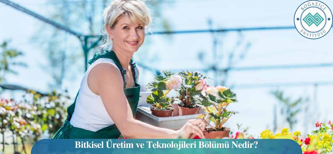 Bitkisel Üretim ve Teknolojileri Bölümü Nedir?