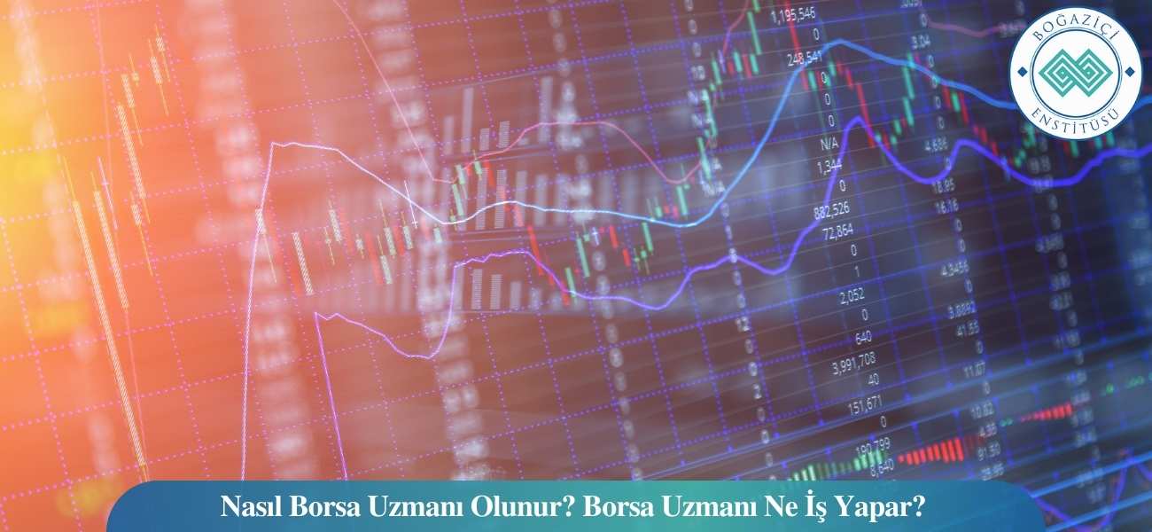 Nasıl Borsa Uzmanı Olunur? Borsa Uzmanı Ne İş Yapar?