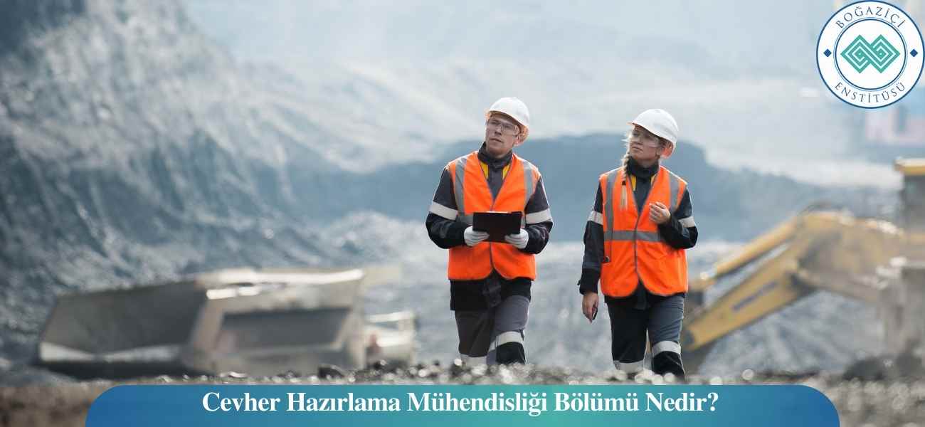 Cevher Hazırlama Mühendisliği Bölümü Nedir?