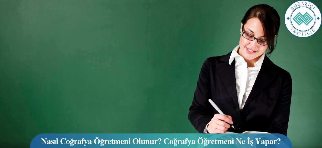 Nasıl Coğrafya Öğretmeni Olunur? Coğrafya Öğretmeni Ne İş Yapar?