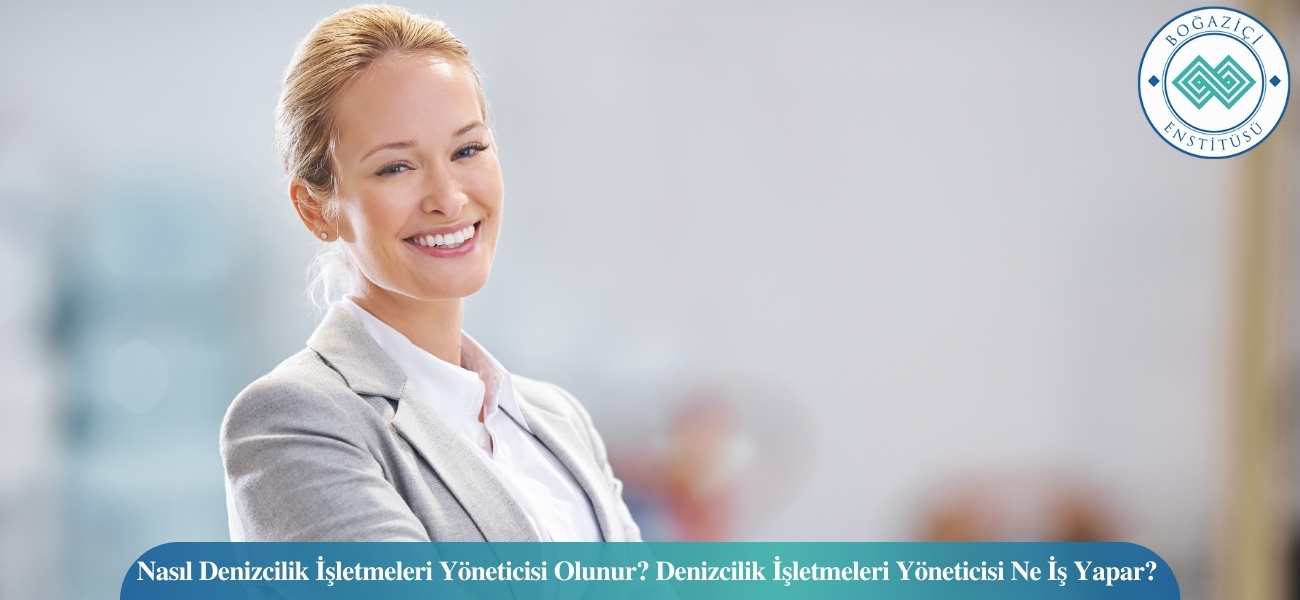 Nasıl Denizcilik İşletmeleri Yöneticisi Olunur? Denizcilik İşletmeleri Yöneticisi Ne İş Yapar? Nasıl Denizcilik İşletmeleri Yöneticisi Olunur? Denizcilik İşletmeleri Yöneticisi Ne İş Yapar?