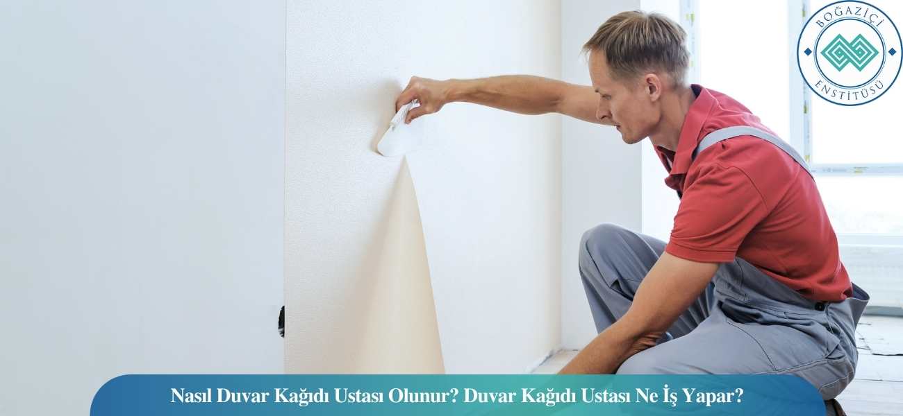 Nasıl Duvar Kağıdı Ustası Olunur? Duvar Kağıdı Ustası Ne İş Yapar?