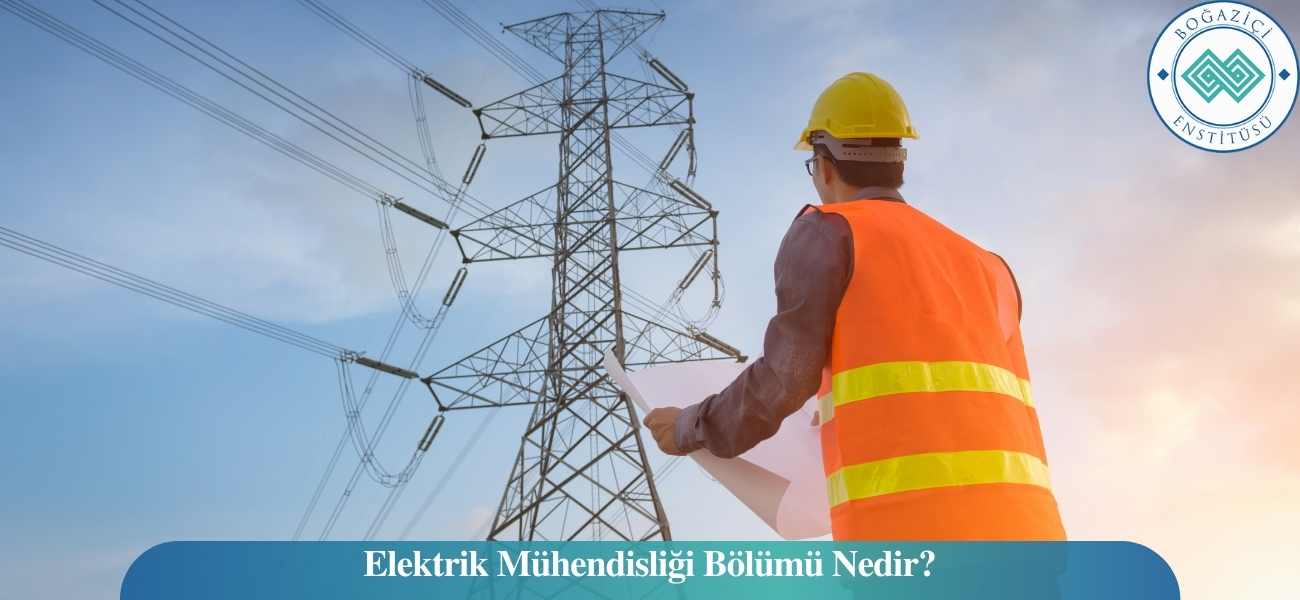 Elektrik Mühendisliği Bölümü Nedir?