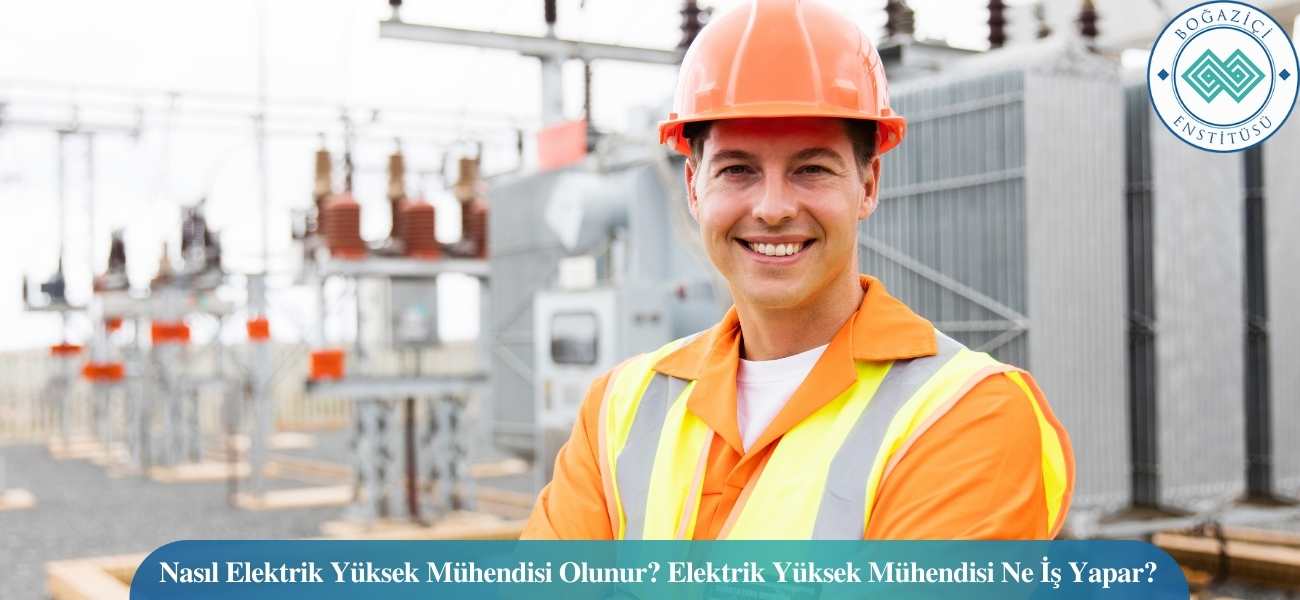 Nasıl Elektrik Yüksek Mühendisi Olunur? Elektrik Yüksek Mühendisi Ne İş Yapar?