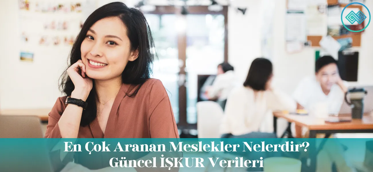 En Çok Aranan Meslekler Nelerdir? - Güncel İŞKUR Verileri