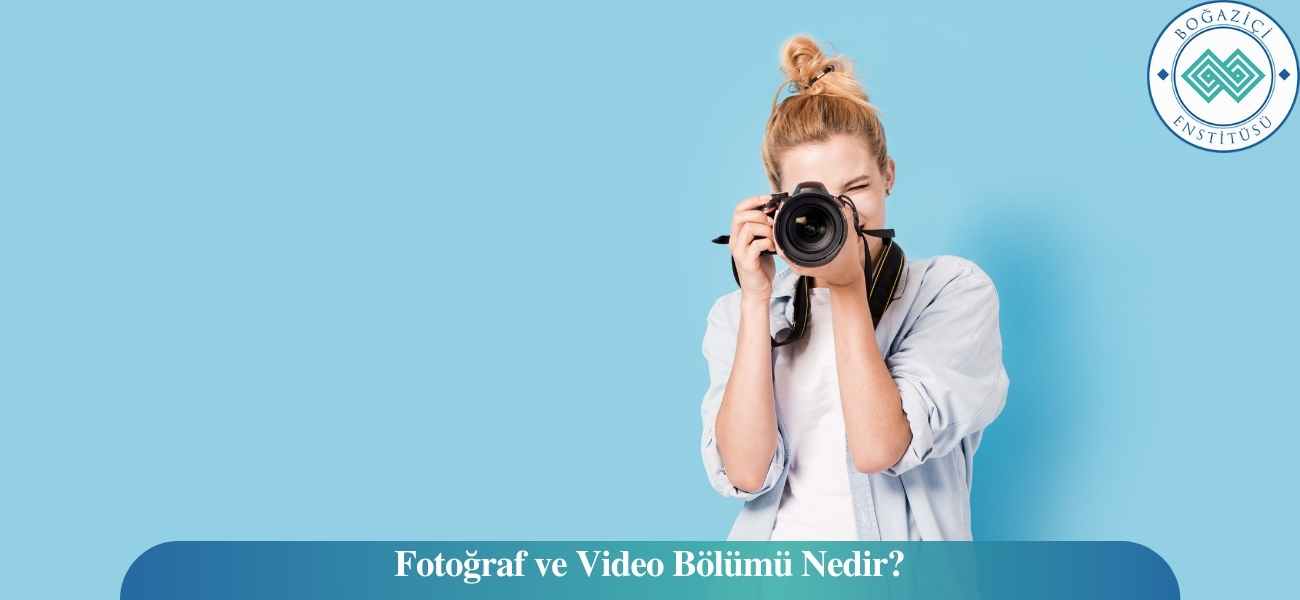 Fotoğraf ve Video Bölümü Nedir?
