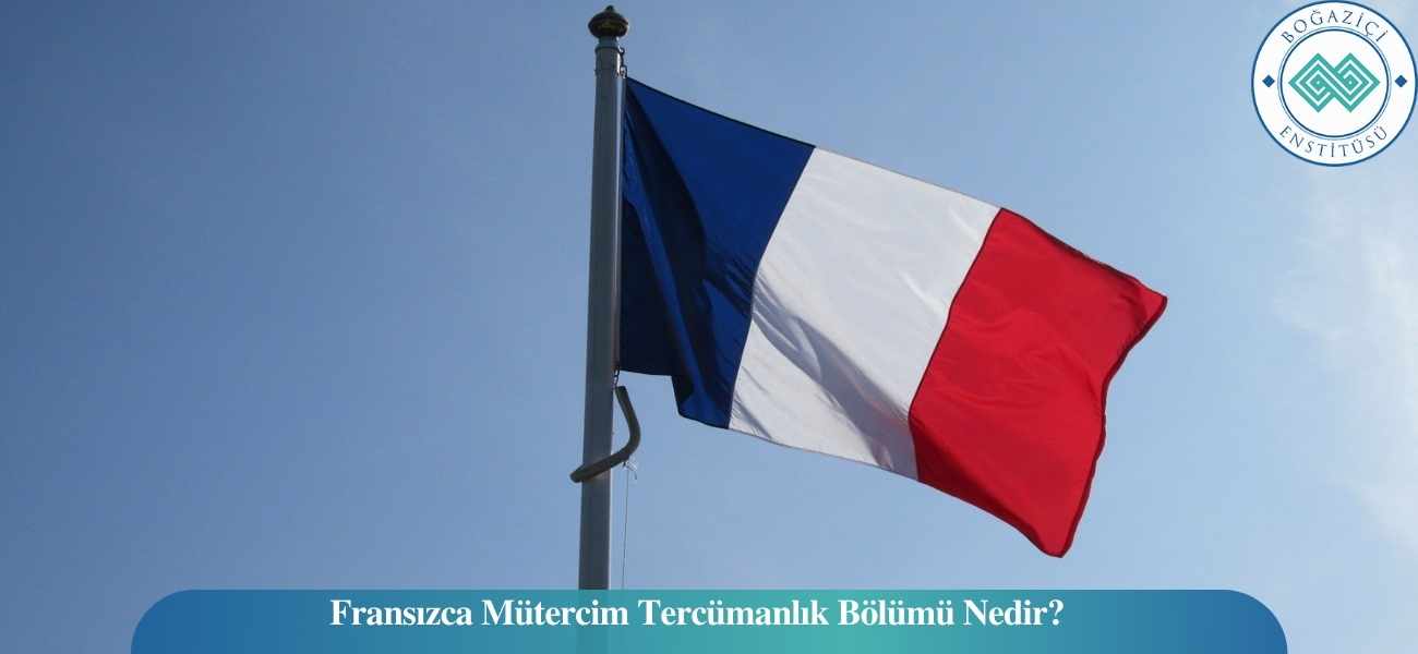 Fransızca Mütercim Tercümanlık Bölümü Nedir?