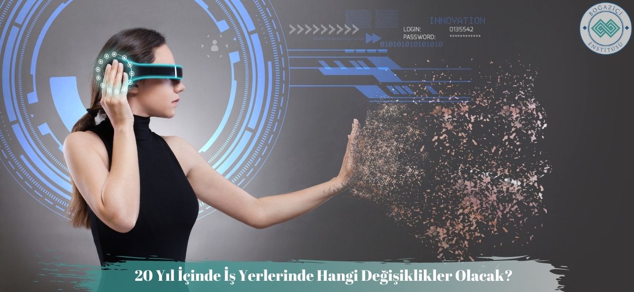 20 Yıl İçinde İş Yerlerinde Hangi Değişiklikler Olacak?