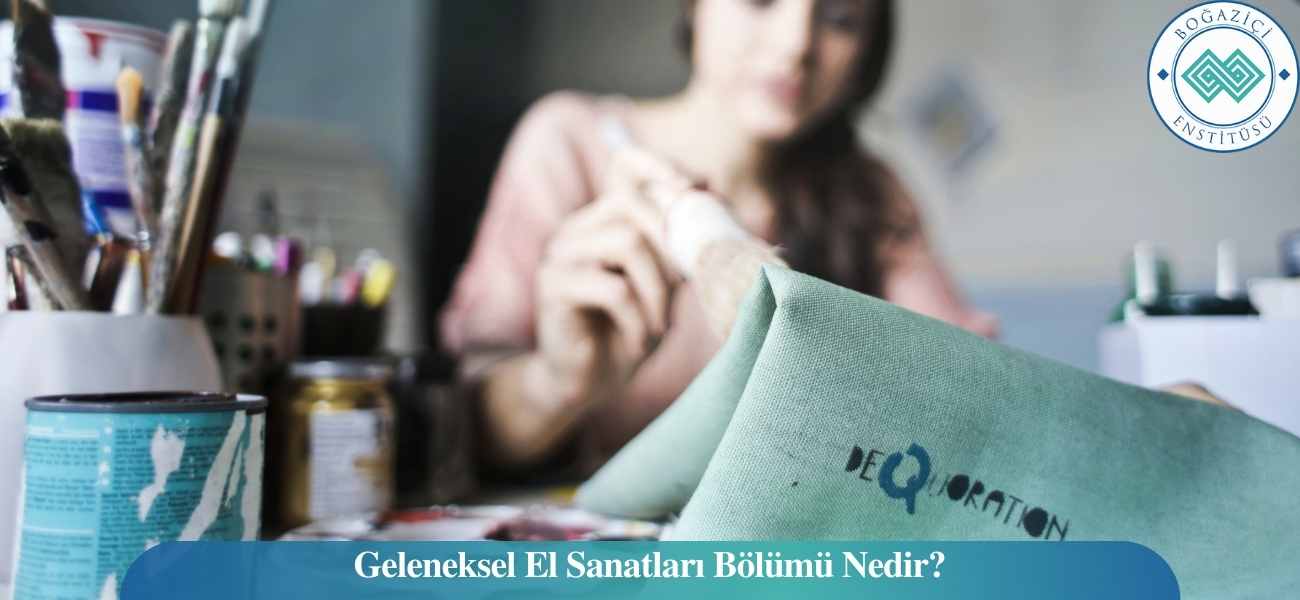 Geleneksel El Sanatları Bölümü Nedir?