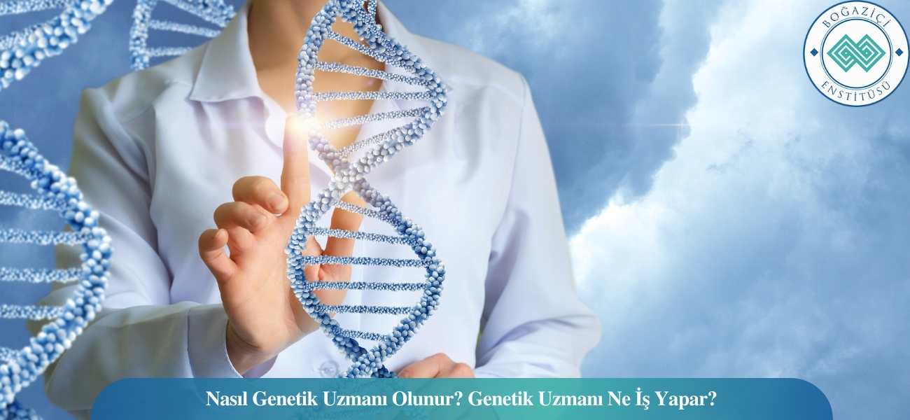 Nasıl Genetik Uzmanı Olunur? Genetik Uzmanı Ne İş Yapar? Nasıl Genetik Uzmanı Olunur? Genetik Uzmanı Ne İş Yapar?