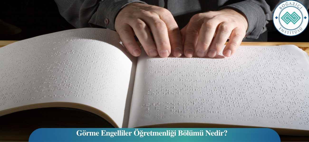Görme Engelliler Öğretmenliği Bölümü Nedir?