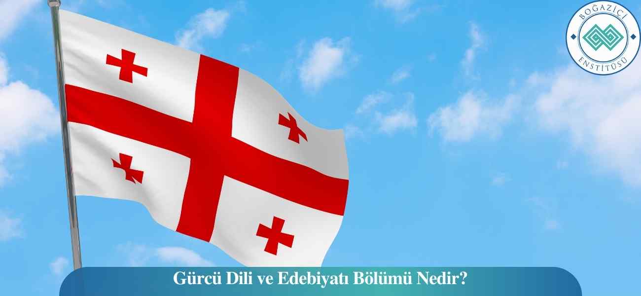 Gürcü Dili ve Edebiyatı Bölümü Nedir? Gürcü Dili ve Edebiyatı Bölümü Nedir?