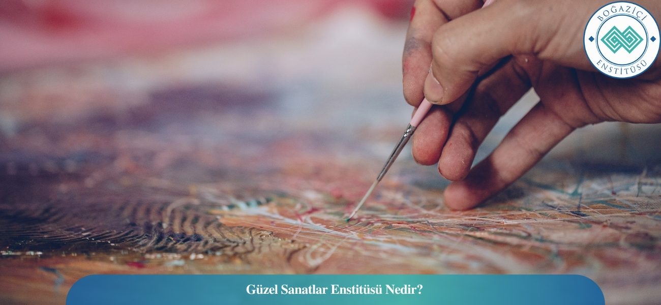 Güzel Sanatlar Enstitüsü Nedir?