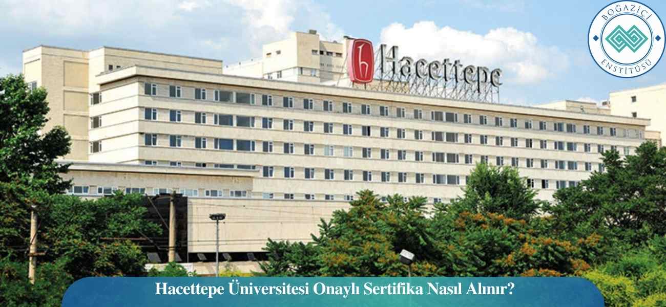 Hacettepe Üniversitesi Onaylı Sertifika Nasıl Alınır? Hacettepe Üniversitesi Onaylı Sertifika Nasıl Alınır?