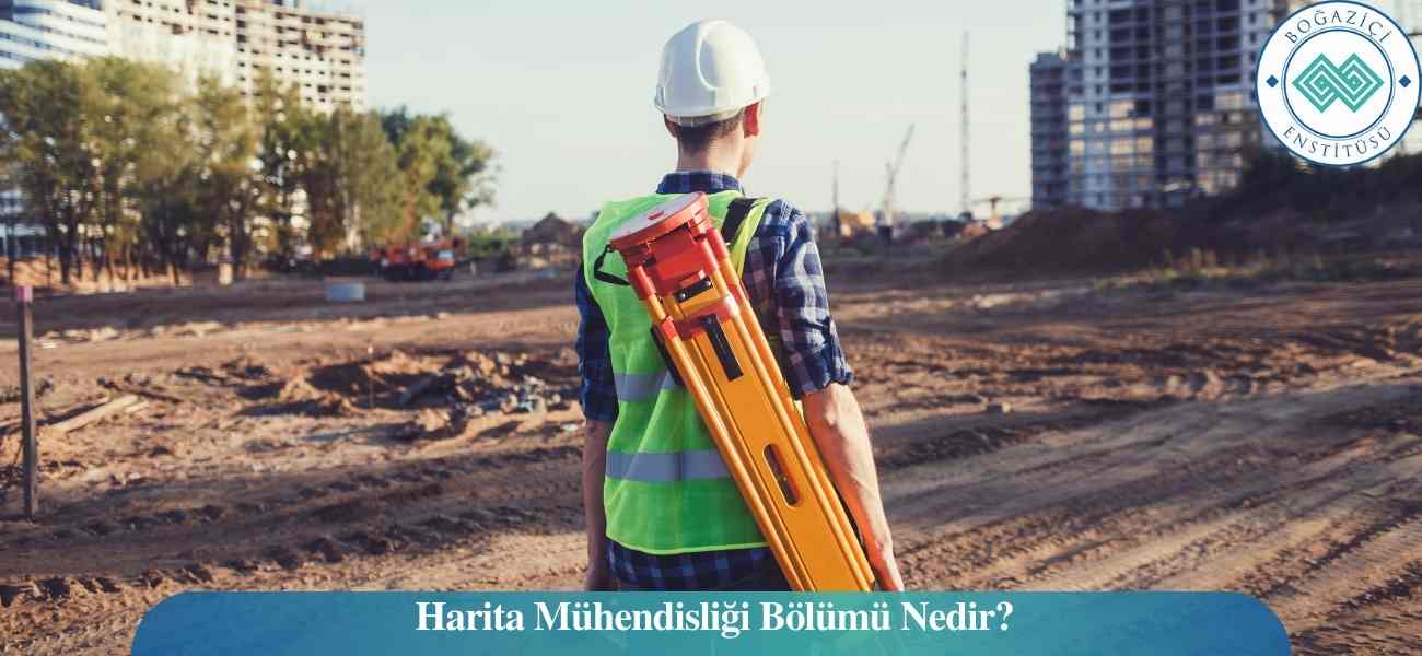 Harita Mühendisliği Bölümü Nedir?