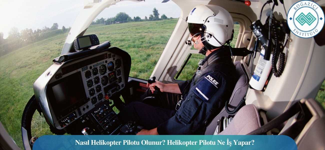 Nasıl Helikopter Pilotu Olunur? Helikopter Pilotu Ne İş Yapar?