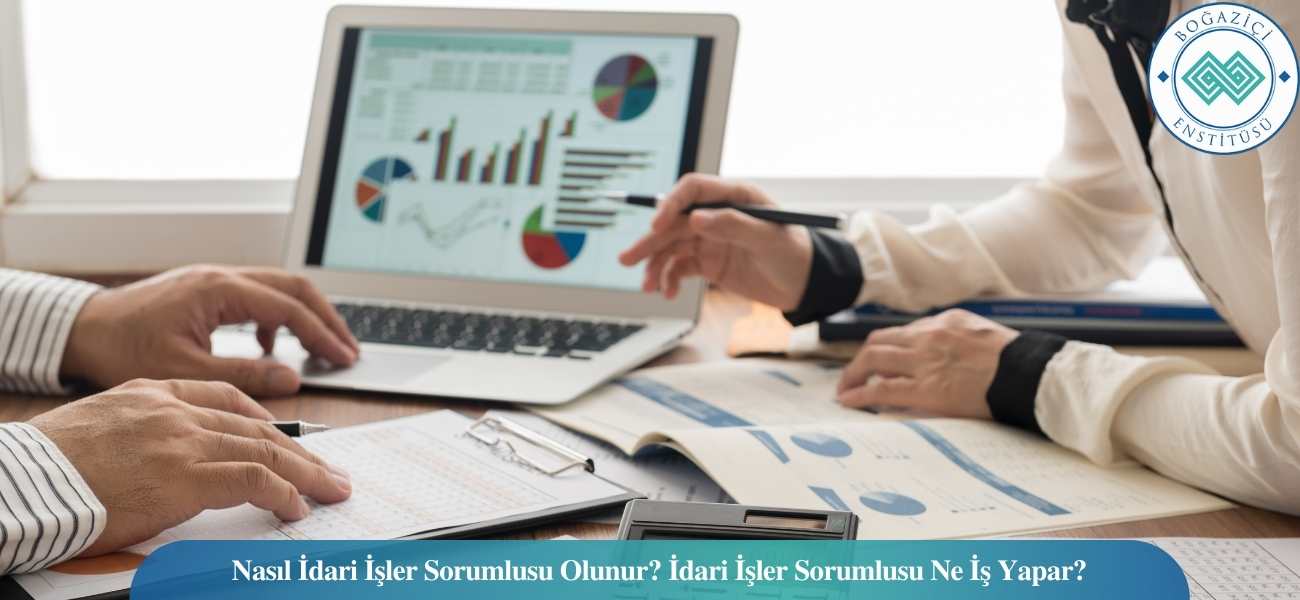Nasıl İdari İşler Sorumlusu Olunur? İdari İşler Sorumlusu Ne İş Yapar?