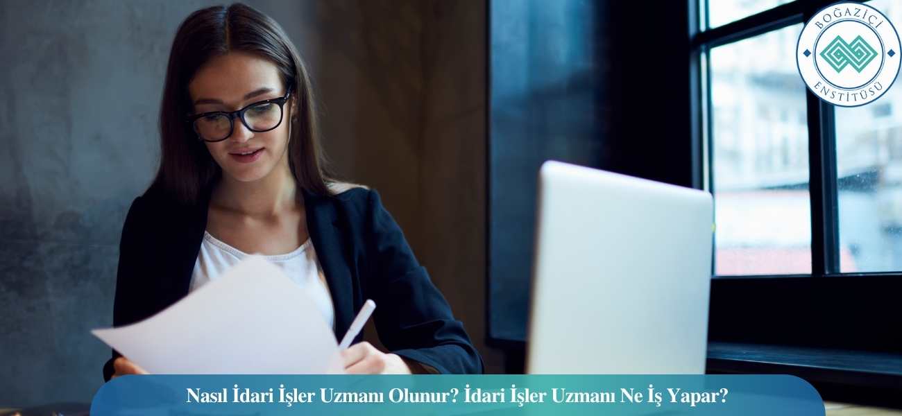 Nasıl İdari İşler Uzmanı Olunur? İdari İşler Uzmanı Ne İş Yapar?