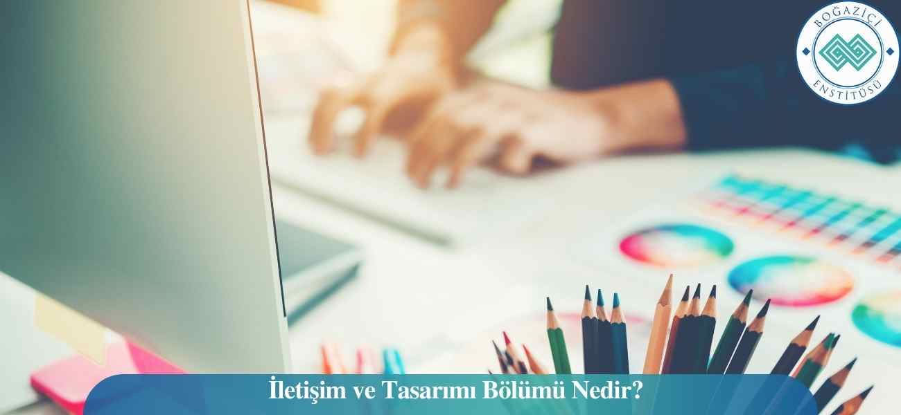 İletişim ve Tasarımı Bölümü Nedir?