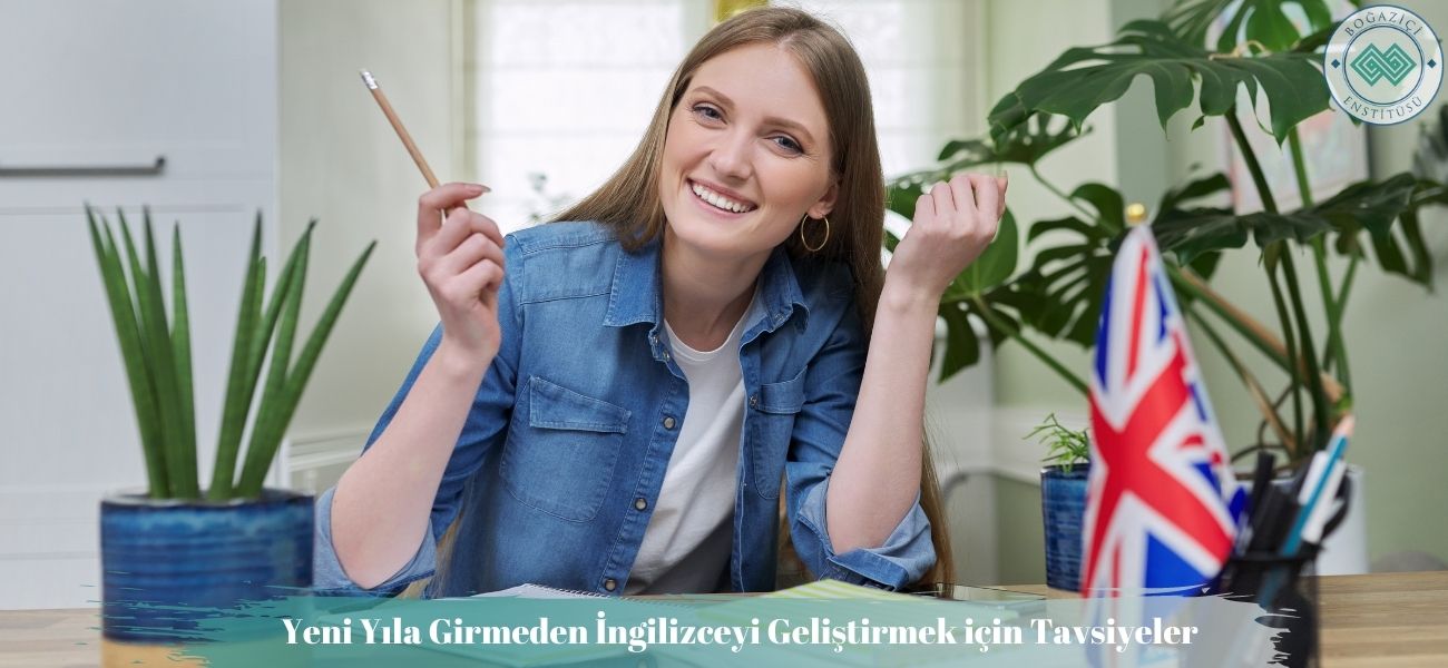 Yeni Yıla Girmeden İngilizceyi Geliştirmek için Tavsiyeler Yeni Yıla Girmeden İngilizceyi Geliştirmek için Tavsiyeler