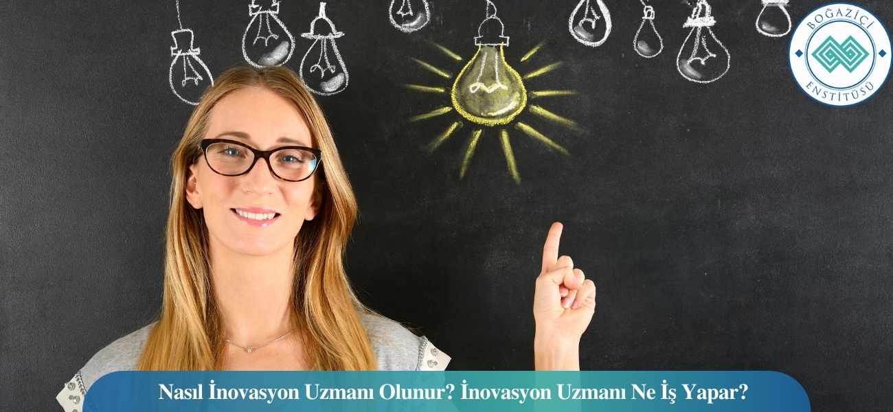 Nasıl İnovasyon Uzmanı Olunur? İnovasyon Uzmanı Ne İş Yapar?