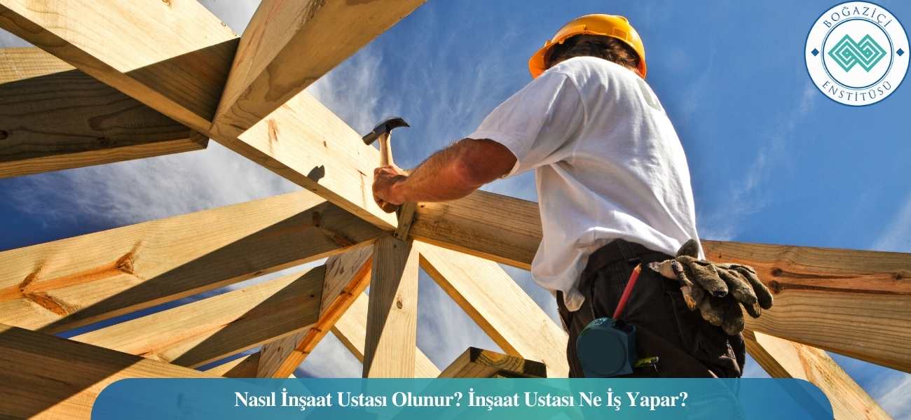 Nasıl İnşaat Ustası Olunur? İnşaat Ustası Ne İş Yapar? Nasıl İnşaat Ustası Olunur? İnşaat Ustası Ne İş Yapar?