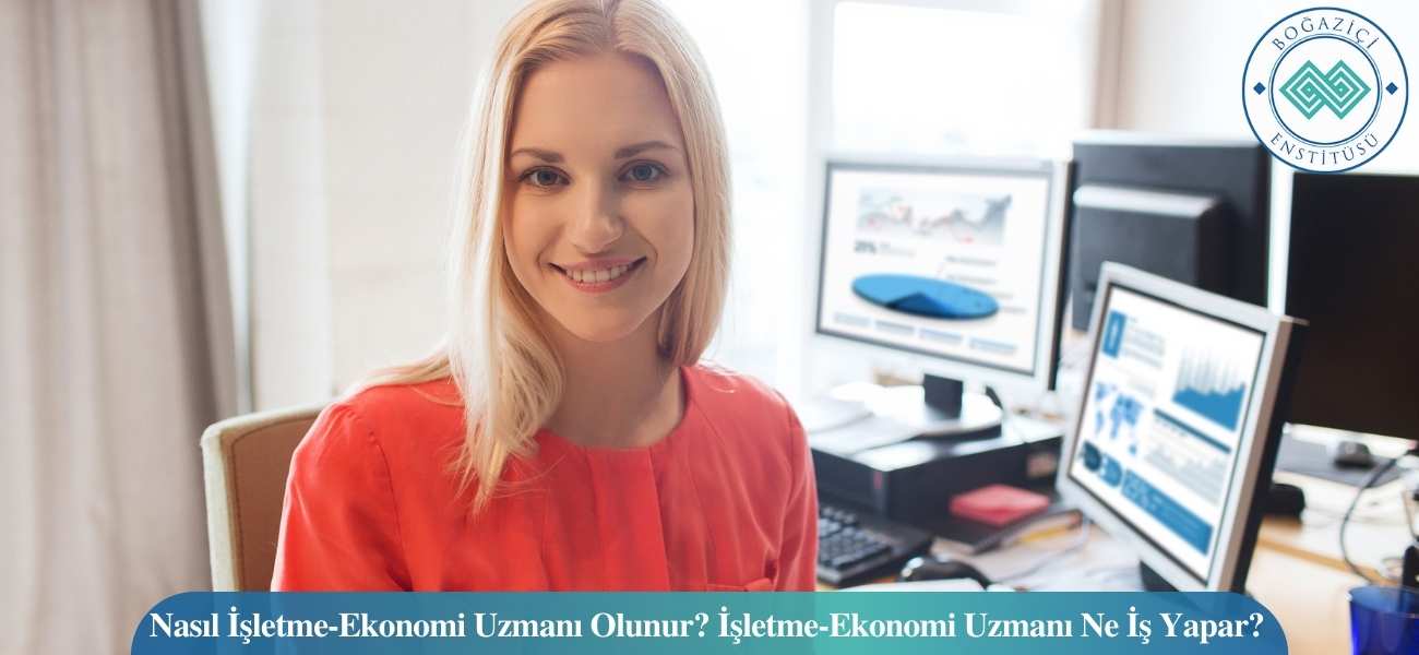 Nasıl İşletme-Ekonomi Uzmanı Olunur? İşletme-Ekonomi Uzmanı Ne İş Yapar? Nasıl İşletme-Ekonomi Uzmanı Olunur? İşletme-Ekonomi Uzmanı Ne İş Yapar?