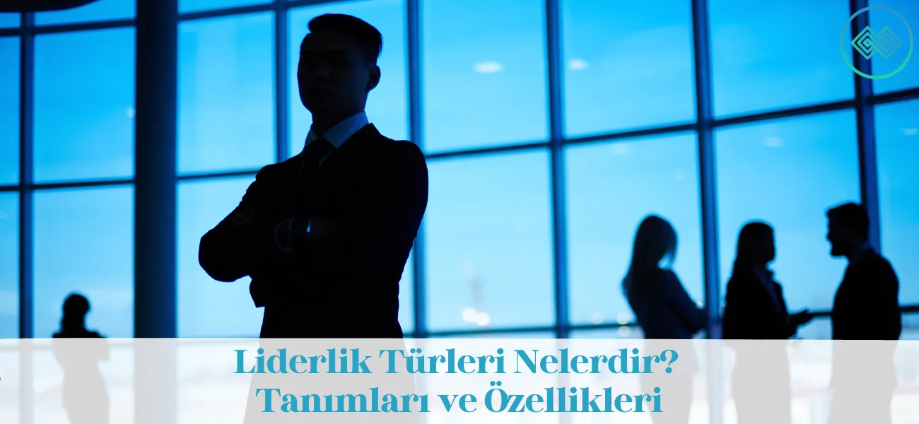 Liderlik Türleri Nelerdir? Tanımları ve Özellikleri