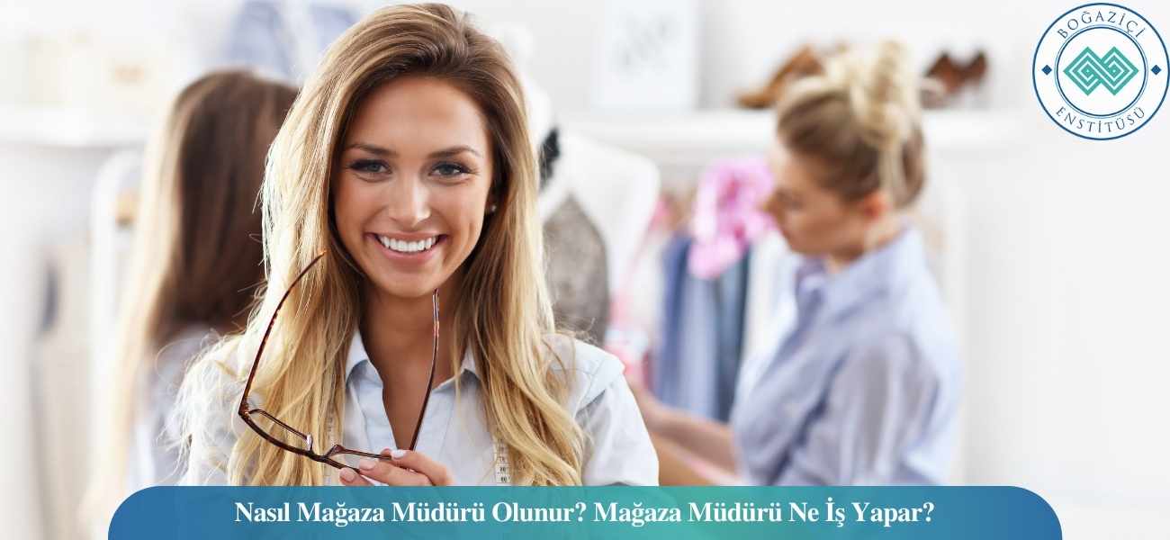 Nasıl Mağaza Müdürü Olunur? Mağaza Müdürü Ne İş Yapar?