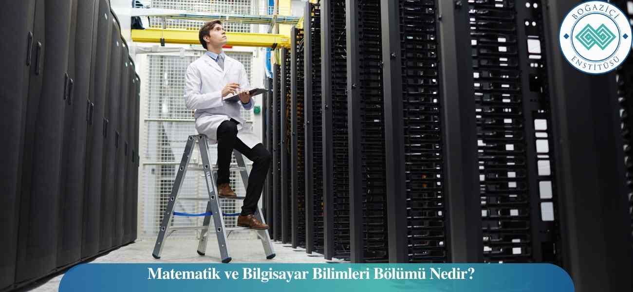Matematik ve Bilgisayar Bilimleri Bölümü Nedir? Matematik ve Bilgisayar Bilimleri Bölümü Nedir?