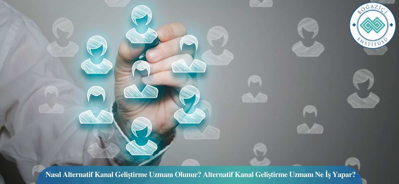Nasıl Alternatif Kanal Geliştirme Uzmanı Olunur? Alternatif Kanal Geliştirme Uzmanı Ne İş Yapar?