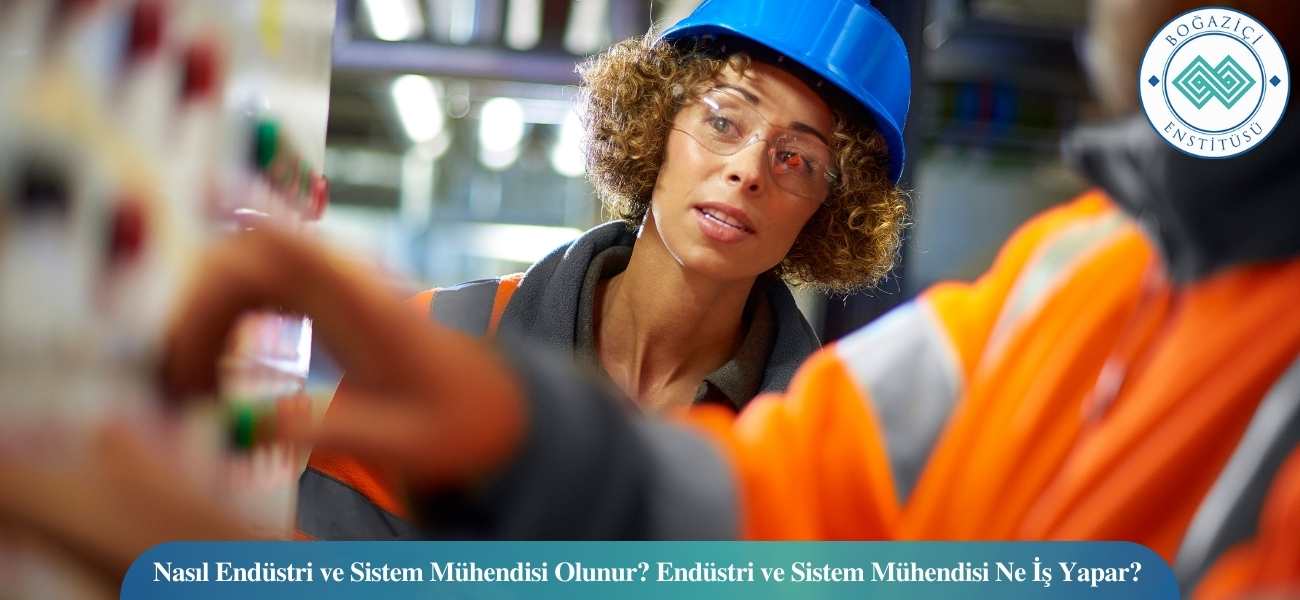 Nasıl Endüstri ve Sistem Mühendisi Olunur? Endüstri ve Sistem Mühendisi Ne İş Yapar?