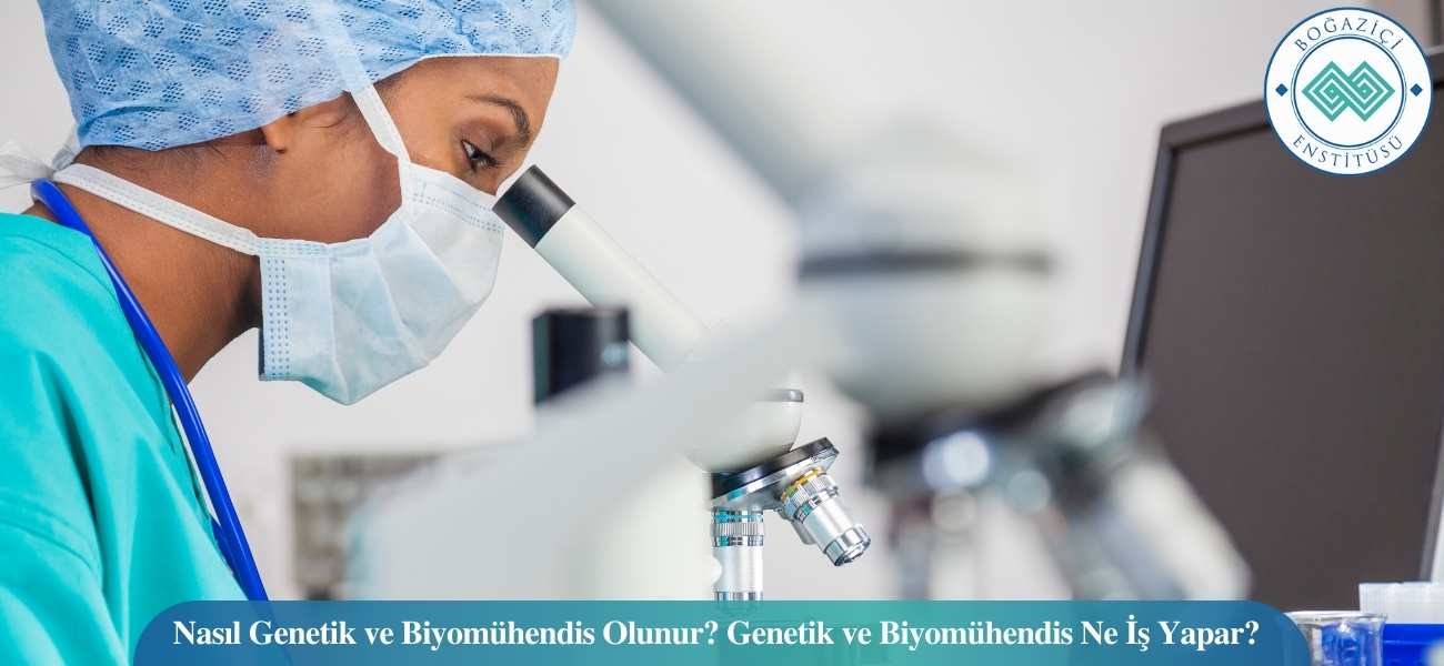 Nasıl Genetik ve Biyomühendis Olunur? Genetik ve Biyomühendis Ne İş Yapar?