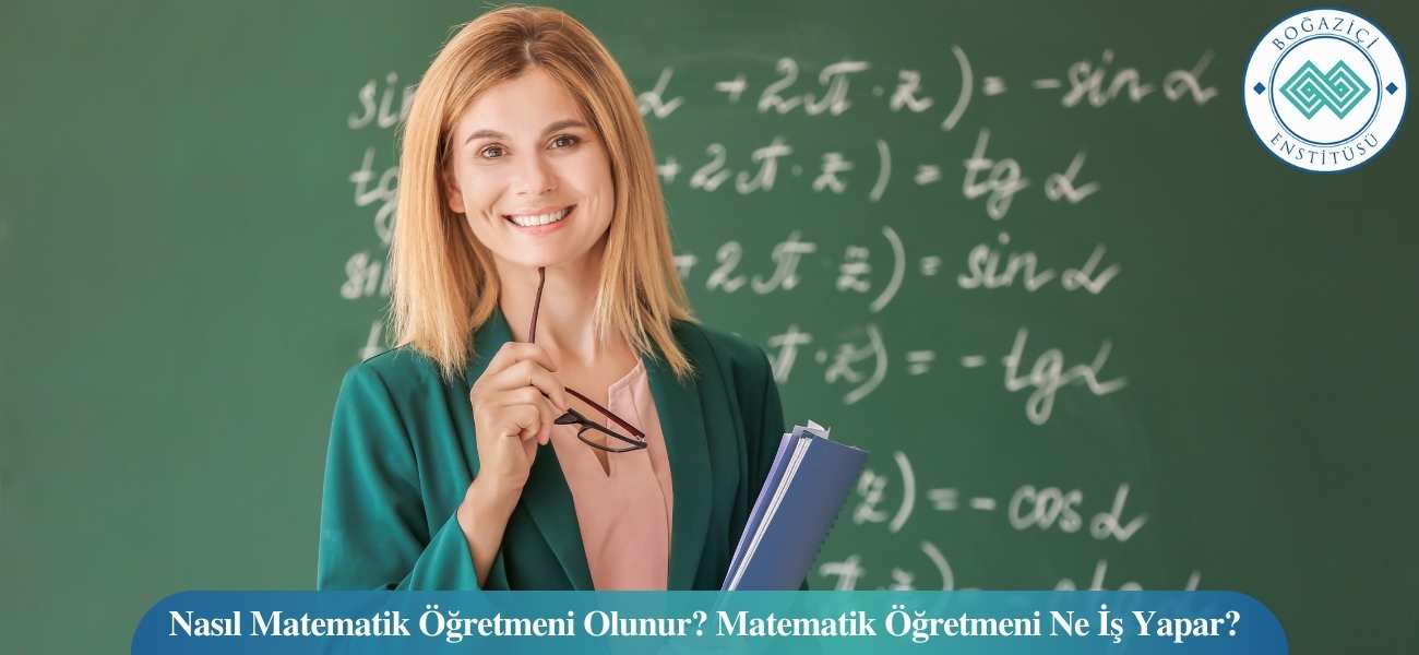 Nasıl Matematik Öğretmeni Olunur? Matematik Öğretmeni Ne İş Yapar? Nasıl Matematik Öğretmeni Olunur? Matematik Öğretmeni Ne İş Yapar?