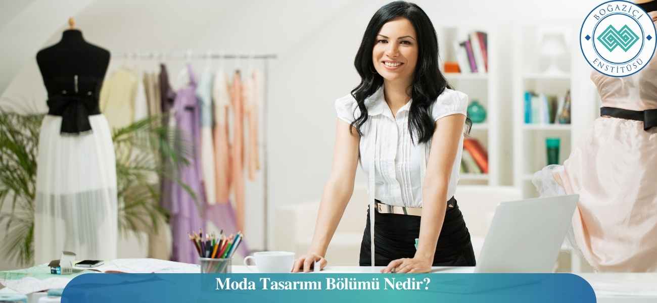 Moda Tasarımı Bölümü Nedir? Moda Tasarımı Bölümü Nedir?