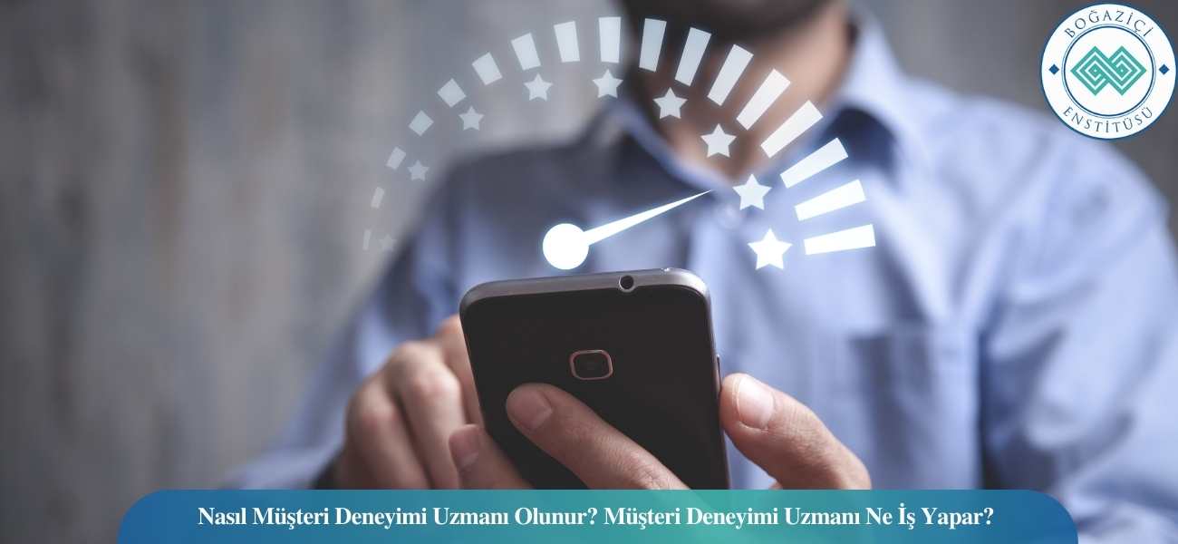 Nasıl Müşteri Deneyimi Uzmanı Olunur? Müşteri Deneyimi Uzmanı Ne İş Yapar?