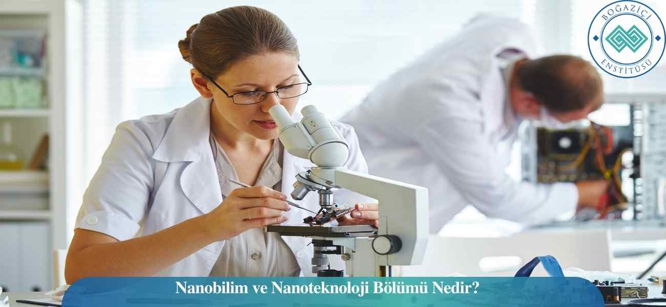 Nanobilim ve Nanoteknoloji Bölümü Nedir?