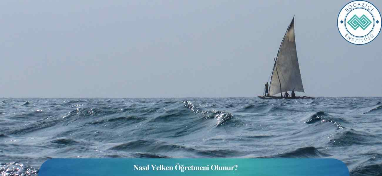 Nasıl Yelken Öğretmeni Olunur? Yelken Öğretmeni Ne İş Yapar?