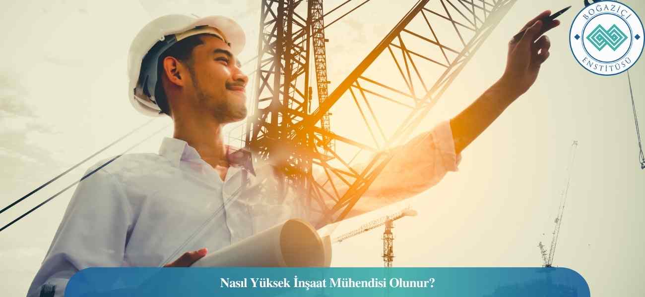 Nasıl Yüksek İnşaat Mühendisi Olunur? Yüksek İnşaat Mühendisi Ne İş Yapar?