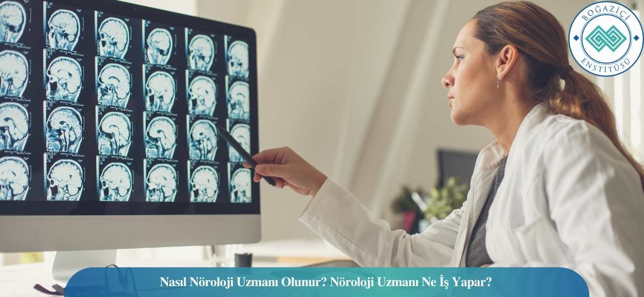 Nasıl Nöroloji Uzmanı/Nörolog Olunur? Nöroloji Uzmanı/Nörolog Ne İş Yapar?