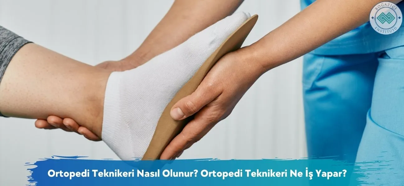 Ortopedi Teknikeri Nasıl Olunur? Ortopedi Teknikeri Ne İş Yapar?