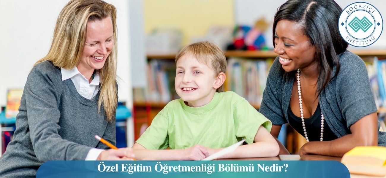 Özel Eğitim Öğretmenliği Bölümü Nedir?